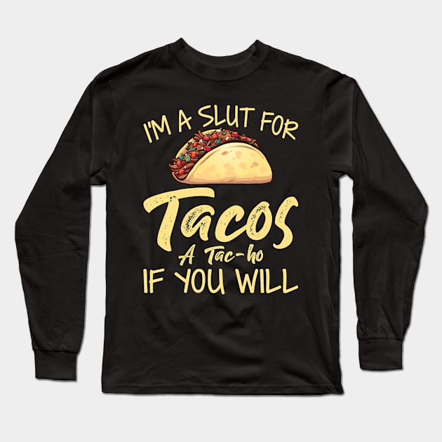 I Am A Slut For Tacos - Funny T Shirts Sayings - Funny T Shirts For Women - SarcasticT Shirts Long Sleeve T-Shirt by Murder By Text